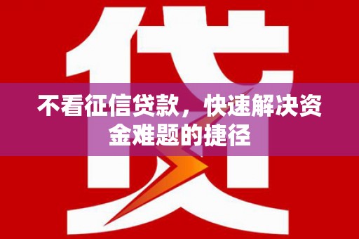 宁波不看征信贷款，快速解决资金难题的捷径