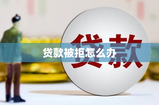 宁波贷款被拒怎么办