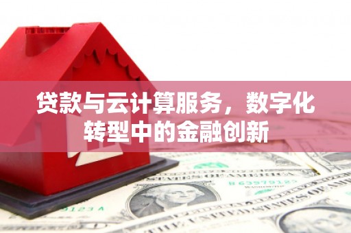 宁波贷款与云计算服务，数字化转型中的金融创新
