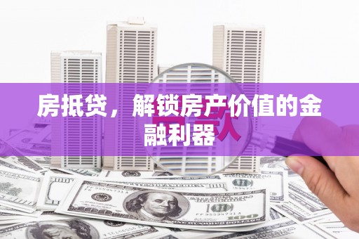 宁波房抵贷，解锁房产价值的金融利器