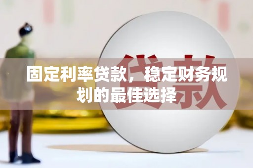 宁波固定利率贷款，稳定财务规划的最佳选择