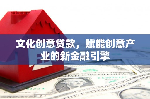 宁波文化创意贷款，赋能创意产业的新金融引擎