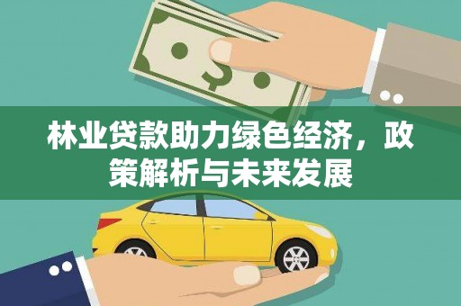 宁波林业贷款助力绿色经济，政策解析与未来发展