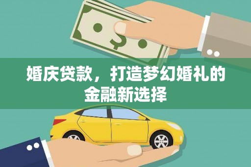 宁波婚庆贷款，打造梦幻婚礼的金融新选择