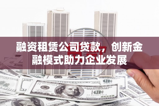 宁波融资租赁公司贷款，创新金融模式助力企业发展