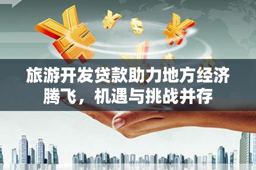 宁波旅游开发贷款助力地方经济腾飞，机遇与挑战并存