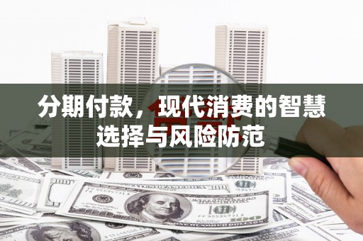 宁波分期付款，现代消费的智慧选择与风险防范