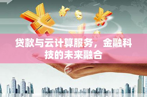 宁波贷款与云计算服务，金融科技的未来融合