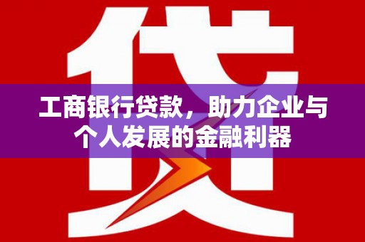 宁波工商银行贷款，助力企业与个人发展的金融利器