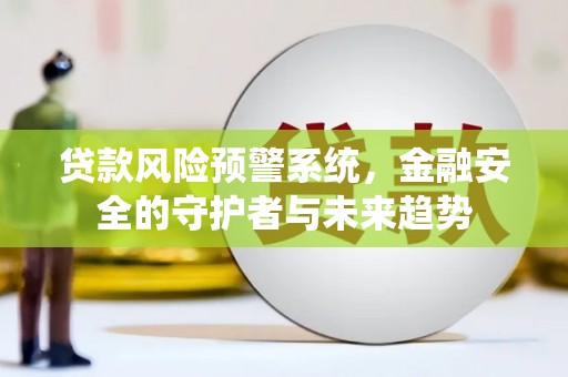 宁波贷款风险预警系统，金融安全的守护者与未来趋势