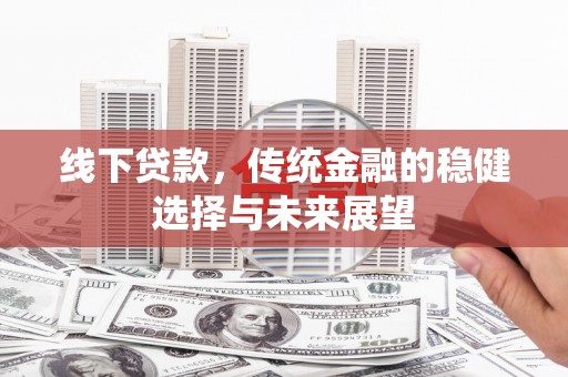 宁波线下贷款，传统金融的稳健选择与未来展望