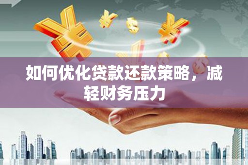 宁波如何优化贷款还款策略，减轻财务压力