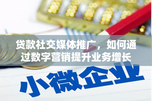 宁波贷款社交媒体推广，如何通过数字营销提升业务增长