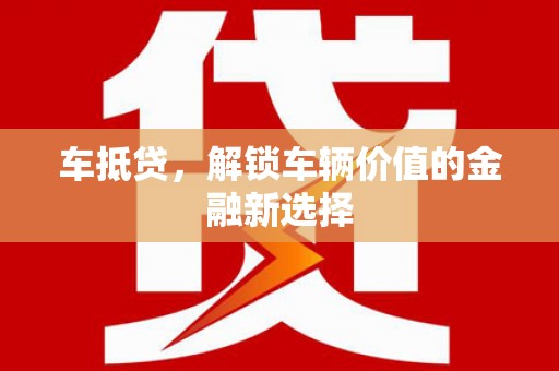 宁波车抵贷，解锁车辆价值的金融新选择