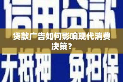 宁波贷款广告如何影响现代消费决策？