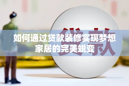 宁波如何通过贷款装修实现梦想家居的完美蜕变