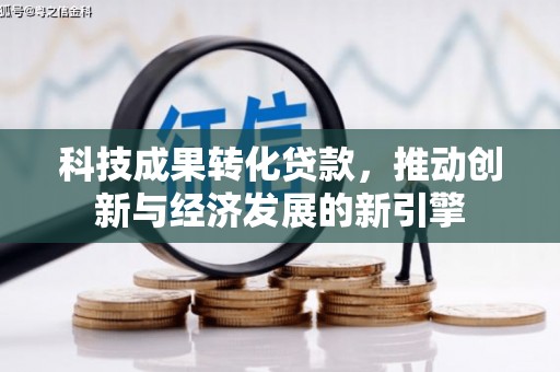 宁波科技成果转化贷款，推动创新与经济发展的新引擎