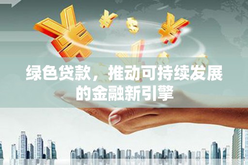 宁波绿色贷款，推动可持续发展的金融新引擎