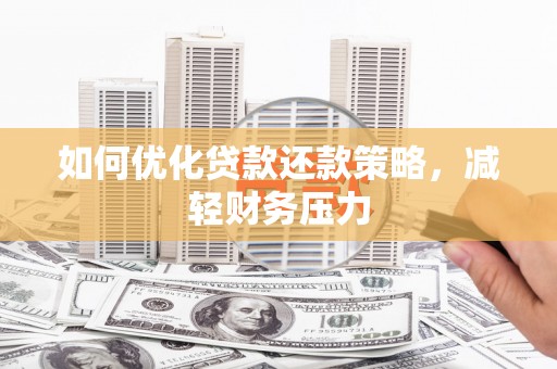宁波如何优化贷款还款策略，减轻财务压力