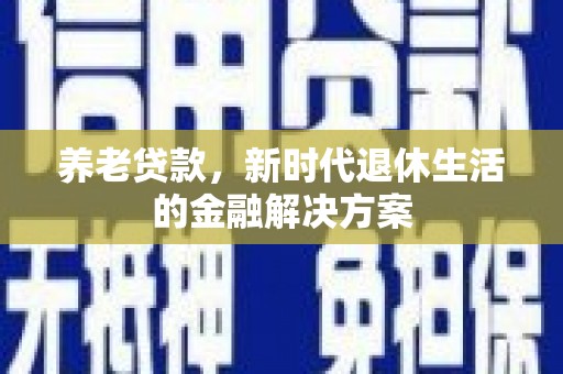 宁波养老贷款，新时代退休生活的金融解决方案