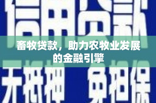 宁波畜牧贷款，助力农牧业发展的金融引擎
