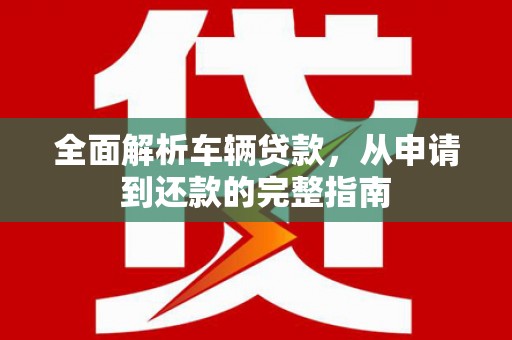 宁波全面解析车辆贷款，从申请到还款的完整指南
