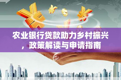 宁波农业银行贷款助力乡村振兴，政策解读与申请指南