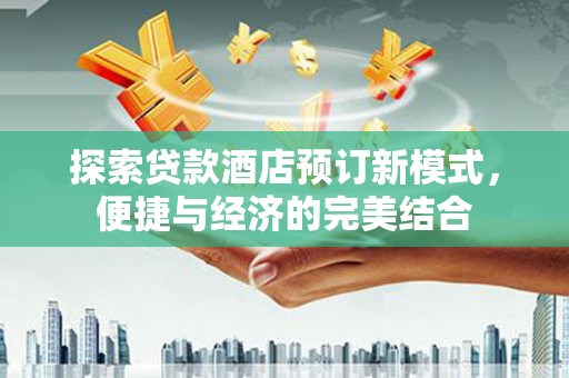 宁波探索贷款酒店预订新模式，便捷与经济的完美结合