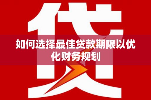 宁波如何选择最佳贷款期限以优化财务规划