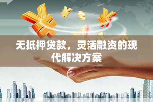 宁波无抵押贷款，灵活融资的现代解决方案