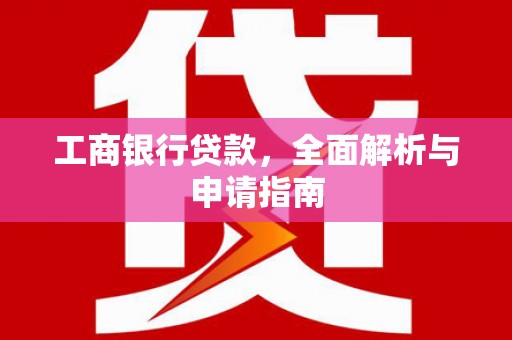 宁波工商银行贷款，全面解析与申请指南