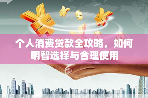 宁波个人消费贷款全攻略，如何明智选择与合理使用