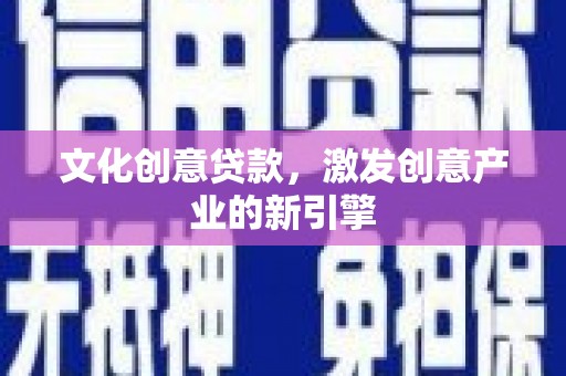 宁波文化创意贷款，激发创意产业的新引擎